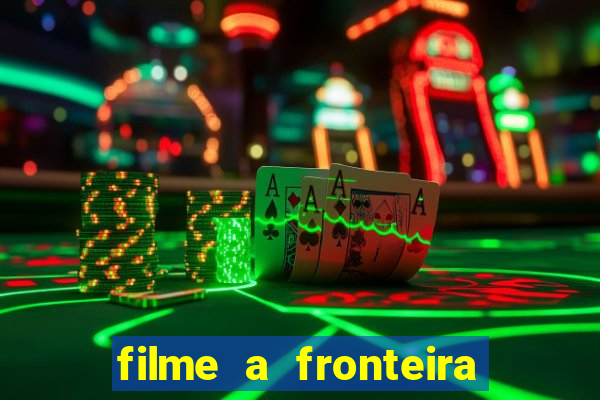 filme a fronteira 2007 completo dublado